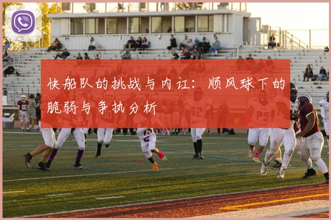 快船队的挑战与内讧：顺风球下的脆弱与争执分析