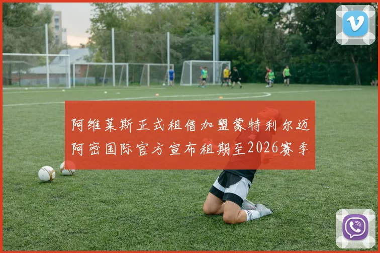 阿维莱斯正式租借加盟蒙特利尔迈阿密国际官方宣布租期至2026赛季结束