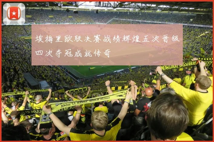 埃梅里欧联决赛战绩辉煌五次晋级四次夺冠成就传奇