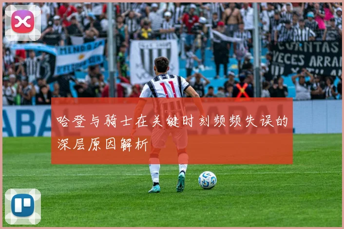 哈登与骑士在关键时刻频频失误的深层原因解析